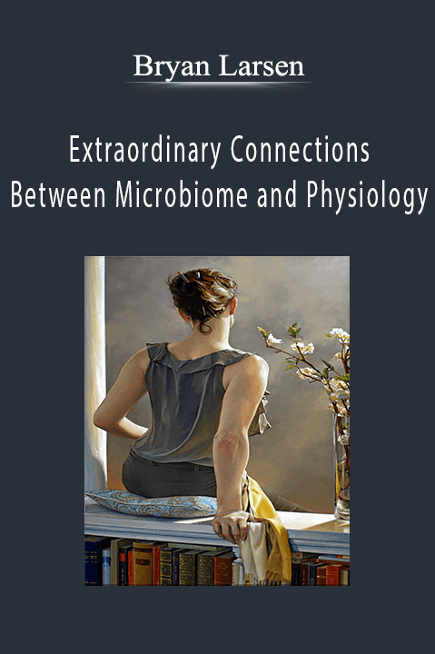 Extraordinary Connections Between Microbiome and Physiology – Bryan Larsen