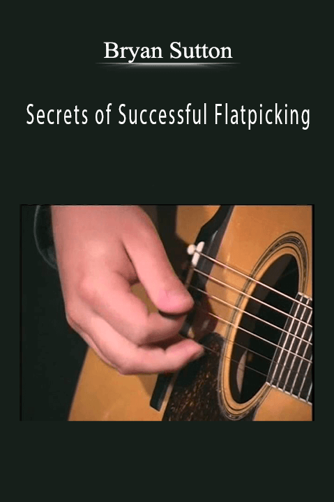 Secrets of Successful Flatpicking – Bryan Sutton