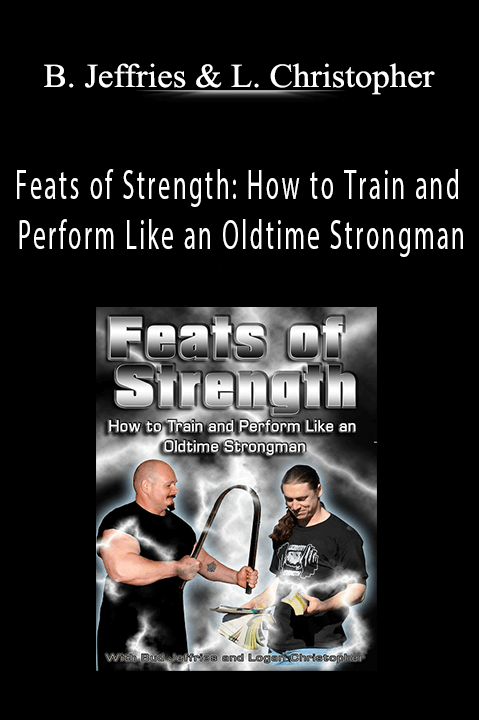 Feats of Strength: How to Train and Perform Like an Oldtime Strongman – Bud Jeffries and Logan Christopher