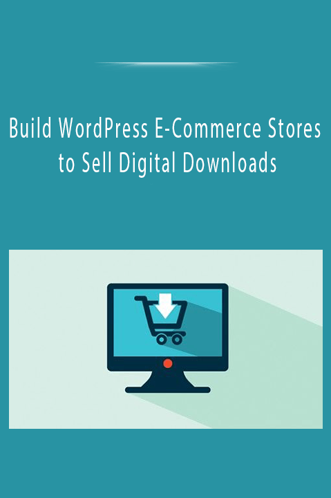 Build WordPress E–Commerce Stores to Sell Digital Downloads