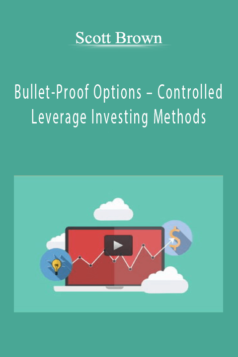 Controlled Leverage Investing Methods – Scott Brown – Bullet–Proof Options