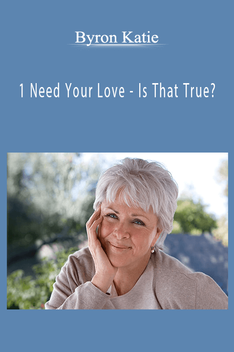 1 Need Your Love – Is That True? – Byron Katie