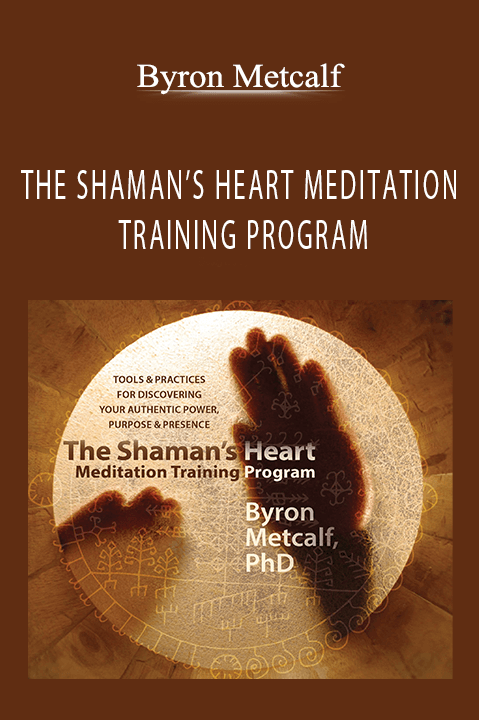 THE SHAMAN’S HEART MEDITATION TRAINING PROGRAM – Byron Metcalf