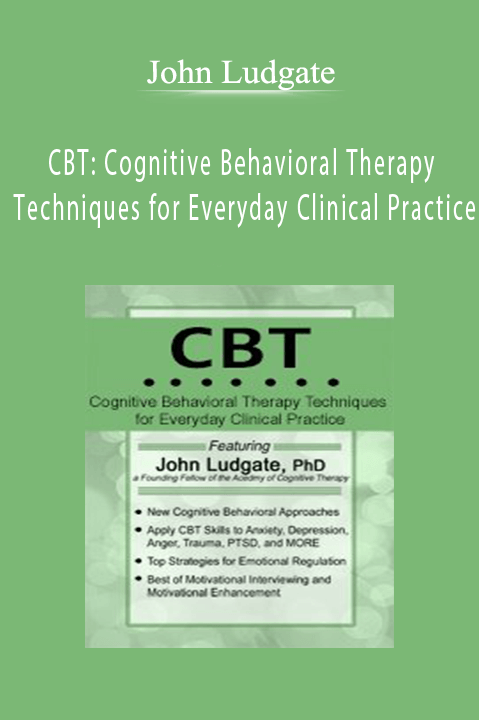 John Ludgate – CBT: Cognitive Behavioral Therapy Techniques for Everyday Clinical Practice