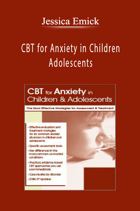 Jessica Emick – CBT for Anxiety in Children & Adolescents: The Most Effective Strategies for Assessment & Treatment