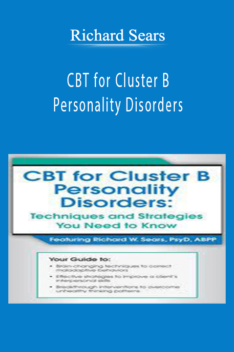 Richard Sears – CBT for Cluster B Personality Disorders: Techniques and Strategies You Need to Know