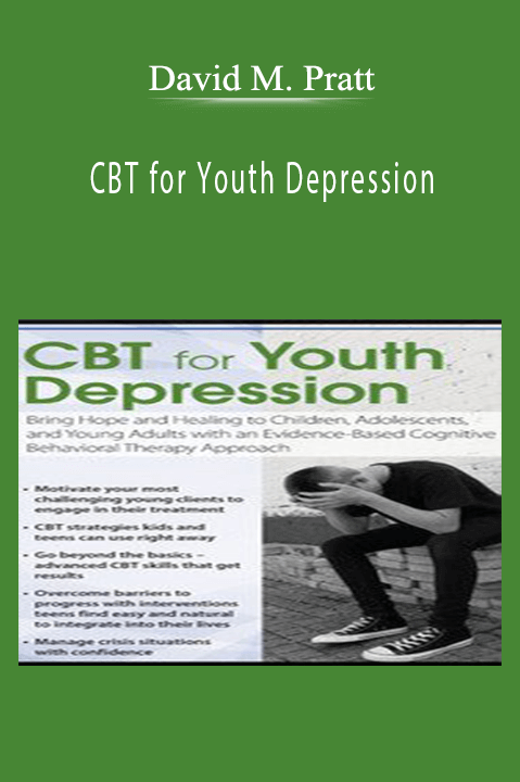 David M. Pratt – CBT for Youth Depression: Bring Hope and Healing to Children