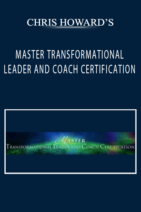 MASTER TRANSFORMATIONAL LEADER AND COACH CERTIFICATION – CHRIS HOWARD’S