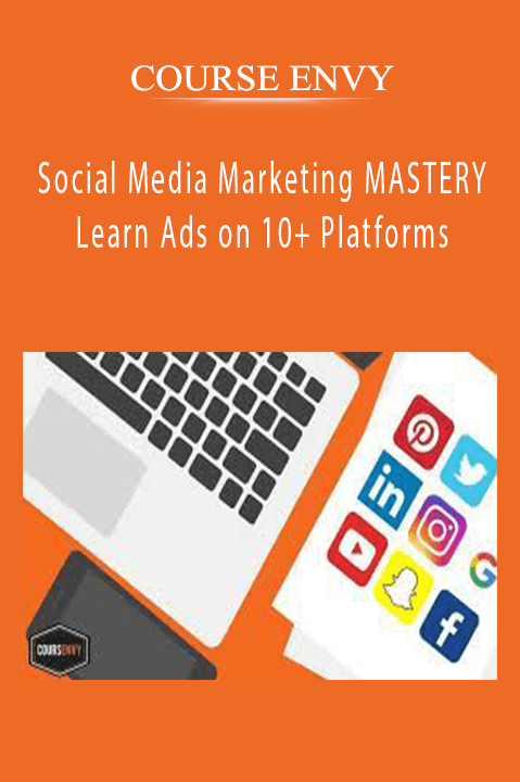 Social Media Marketing MASTERY Learn Ads on 10+ Platforms – COURSE ENVY