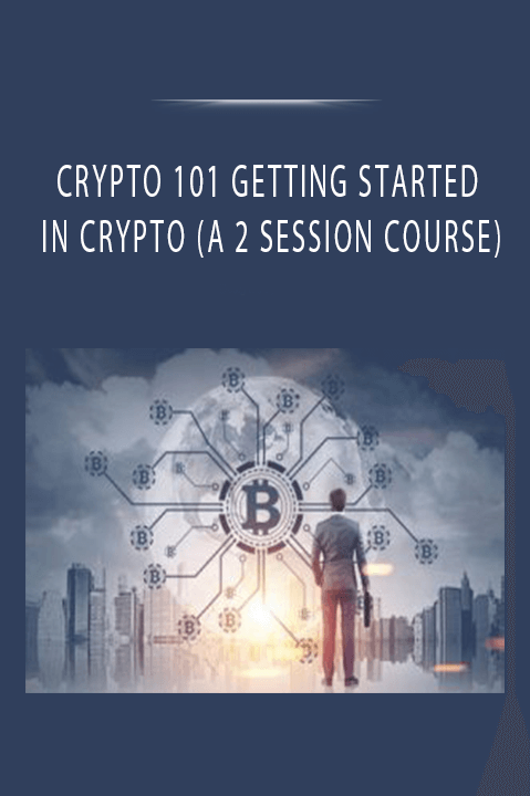 CRYPTO 101 GETTING STARTED IN CRYPTO (A 2 SESSION COURSE)