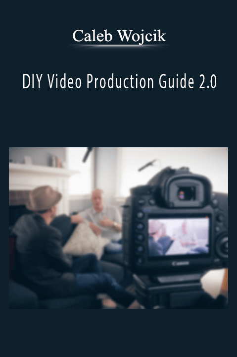 DIY Video Production Guide 2.0 – Caleb Wojcik