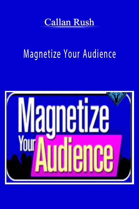 Magnetize Your Audience – Callan Rush