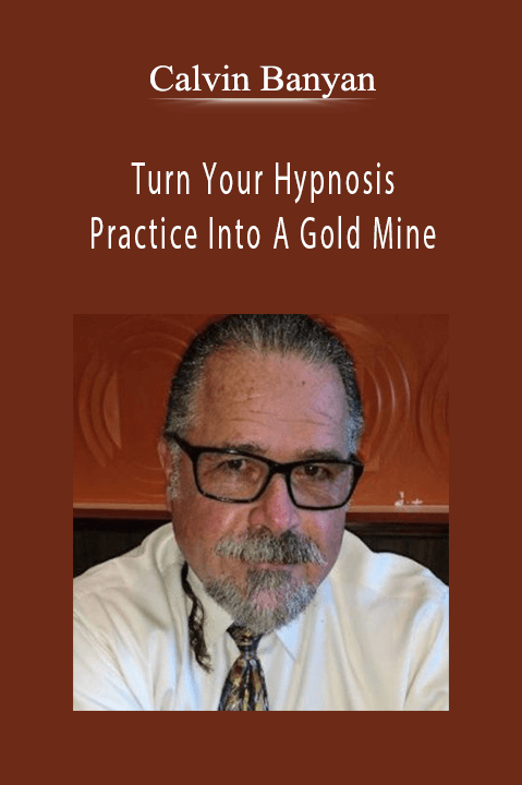 Turn Your Hypnosis Practice Into A Gold Mine – Calvin Banyan