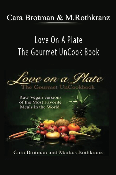 Love On A Plate: The Gourmet UnCook Book – Cara Brotman & Markus Rothkranz