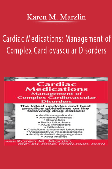 Karen M. Marzlin – Cardiac Medications: Management of Complex Cardiovascular Disorders