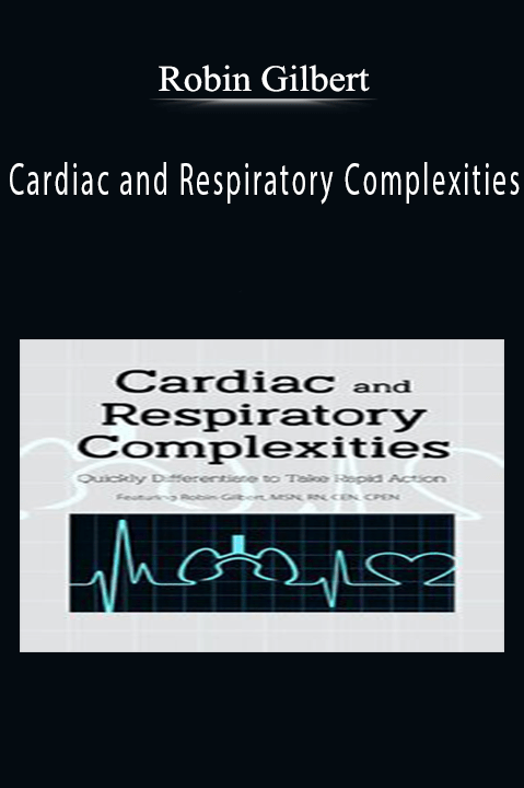 Robin Gilbert – Cardiac and Respiratory Complexities: Quickly Differentiate to Take Rapid Action