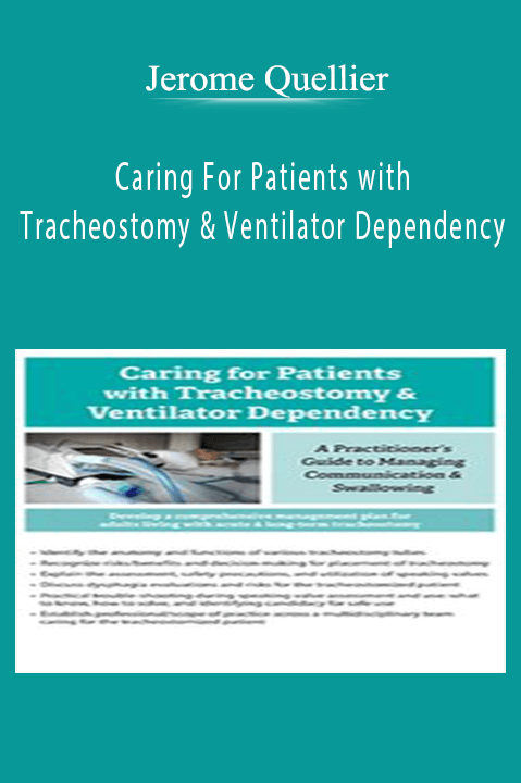 Jerome Quellier – Caring For Patients with Tracheostomy & Ventilator Dependency: A Practitioner’s Guide to Managing Communication and Swallowing