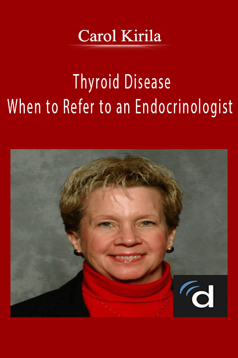 Thyroid Disease and When to Refer to an Endocrinologist – Carol Kirila