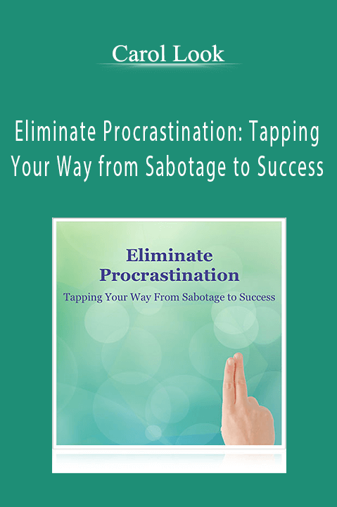 Eliminate Procrastination: Tapping Your Way from Sabotage to Success – Carol Look