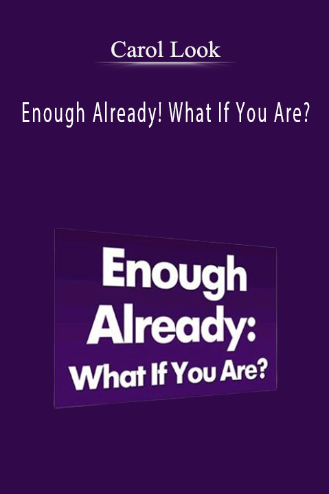 Enough Already! What If You Are? – Carol Look