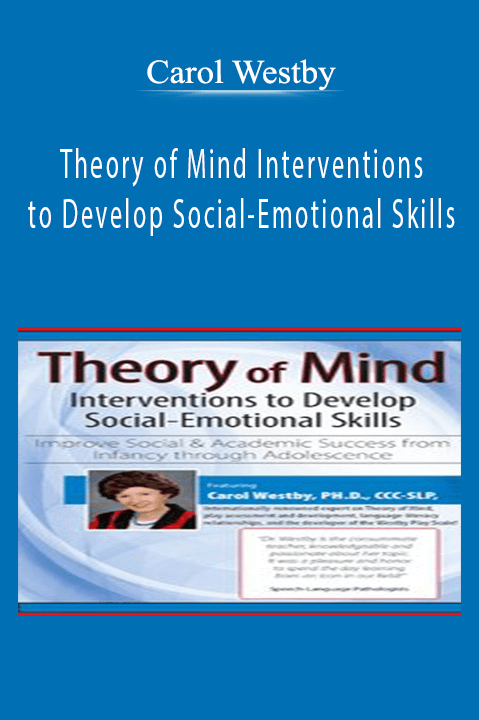 Theory of Mind Interventions to Develop Social–Emotional Skills: Improve Social & Academic Success from Infancy Through Adolescence – Carol Westby