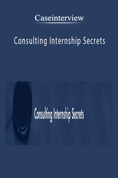 Consulting Internship Secrets: An Intern’s Guide to Landing a Full–Time Job Offer – Caseinterview