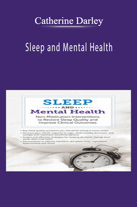 Sleep and Mental Health: Non–Medication Interventions to Restore Sleep Quality and Improve Clinical Outcomes – Catherine Darley