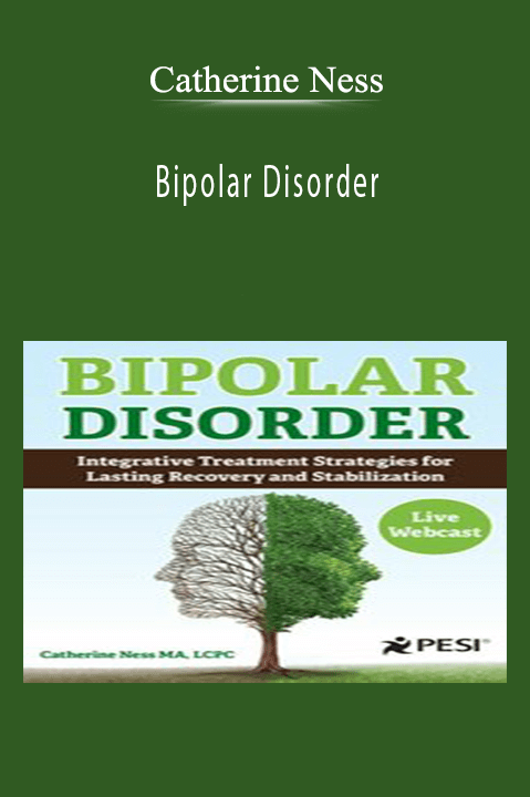 Bipolar Disorder: Integrative Treatment Strategies for Lasting Recovery and Stabilization – Catherine Ness