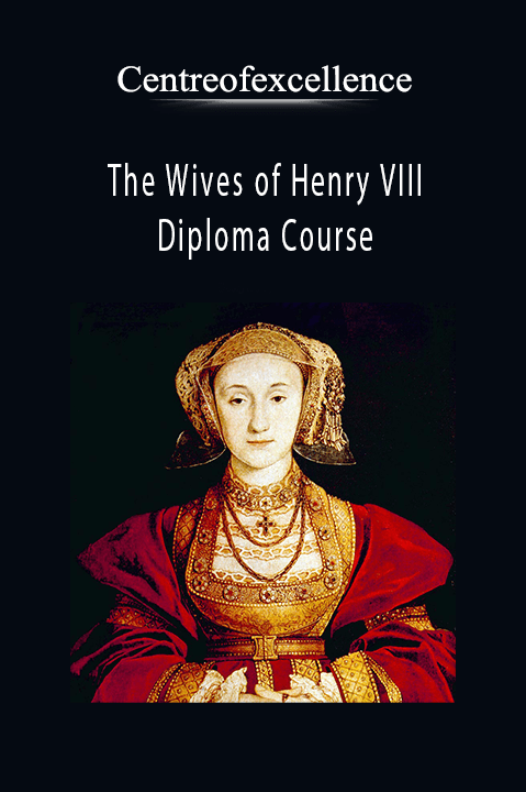 The Wives of Henry VIII Diploma Course – Centreofexcellence