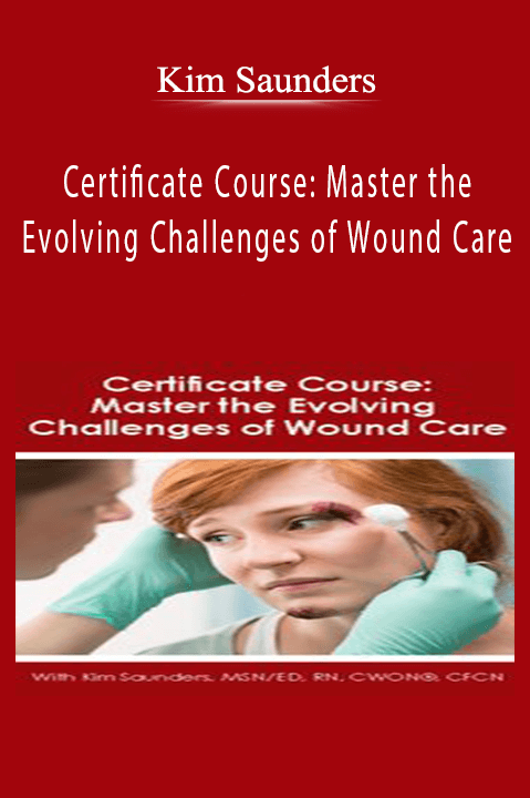 Kim Saunders – Certificate Course: Master the Evolving Challenges of Wound Care