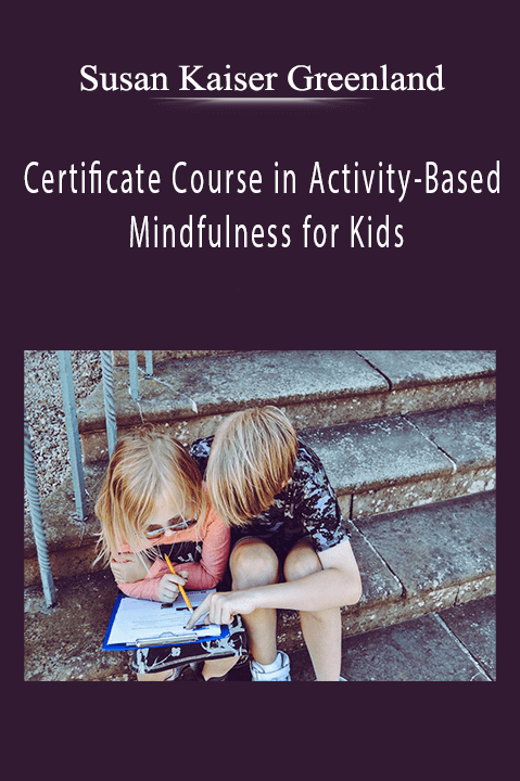 Susan Kaiser Greenland – Certificate Course in Activity–Based Mindfulness for Kids: Teaching attention