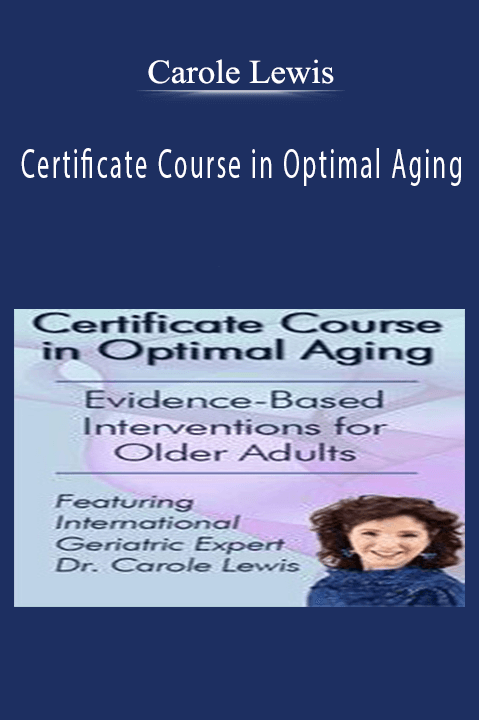 Carole Lewis – Certificate Course in Optimal Aging: Evidence–Based Interventions for Older Adults