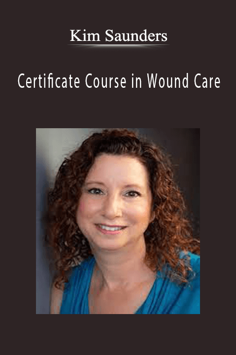 Kim Saunders – Certificate Course in Wound Care: Intensive 3–Day Boot Camp with Hands–on Simulation