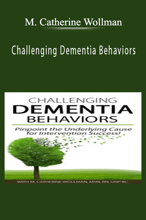 M. Catherine Wollman – Challenging Dementia Behaviors: Pinpoint the Underlying Cause for Intervention Success!