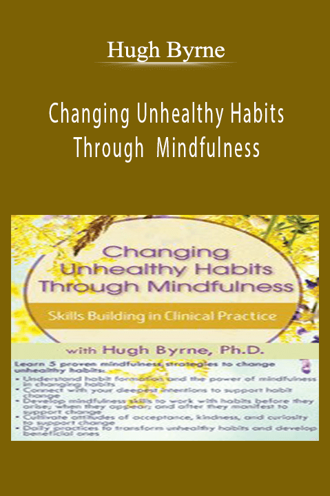 Hugh Byrne – Changing Unhealthy Habits Through Mindfulness: Skills Building in Clinical Practice