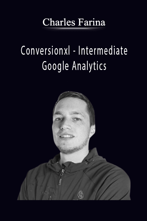 Conversionxl – Intermediate Google Analytics – Charles Farina