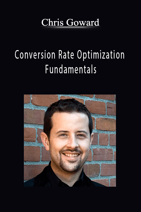 Conversion Rate Optimization Fundamentals – Chris Goward