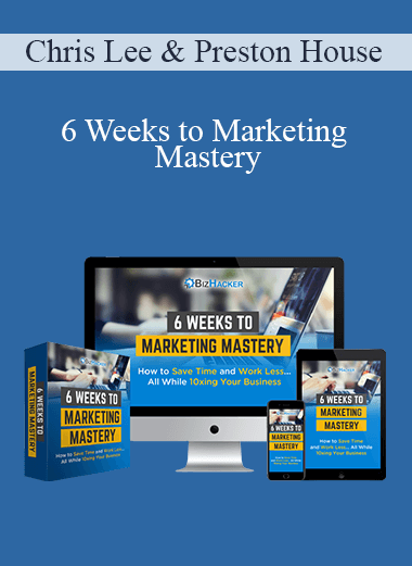 6 Weeks to Marketing Mastery – Chris Lee & Preston House