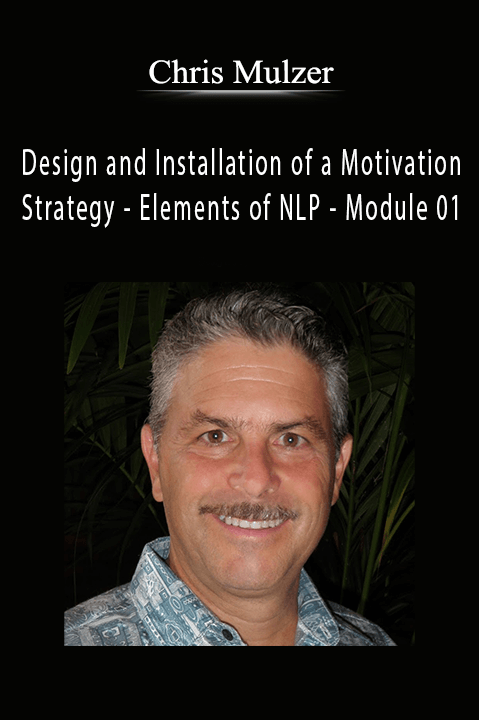 Design and Installation of a Motivation Strategy – Elements of NLP – Module 01 – Chris Mulzer