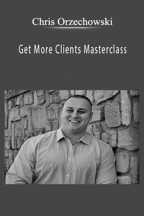 Get More Clients Masterclass – Chris Orzechowski