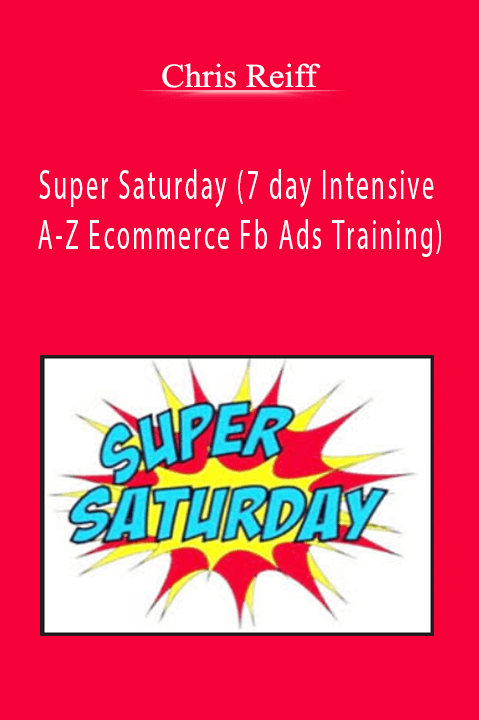 Super Saturday (7 day Intensive A–Z Ecommerce Fb Ads Training) – Chris Reiff