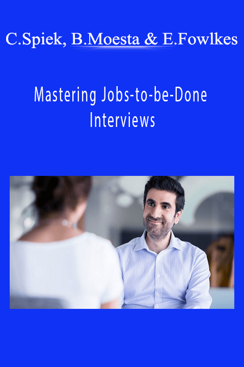 Mastering Jobs–to–be–Done Interviews – Chris Spiek