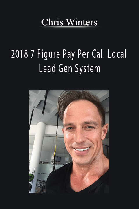 2018 7 Figure Pay Per Call Local Lead Gen System – Chris Winters