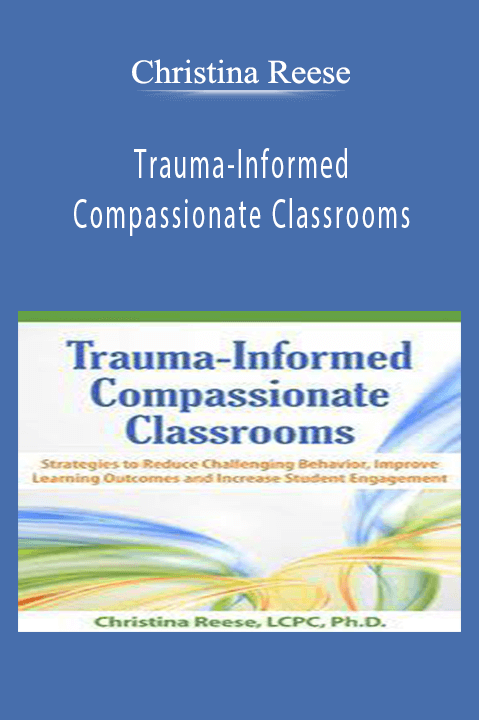 Trauma–Informed Compassionate Classrooms: Strategies to Reduce Challenging Behavior