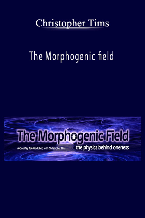 The Morphogenic field – Christopher Tims