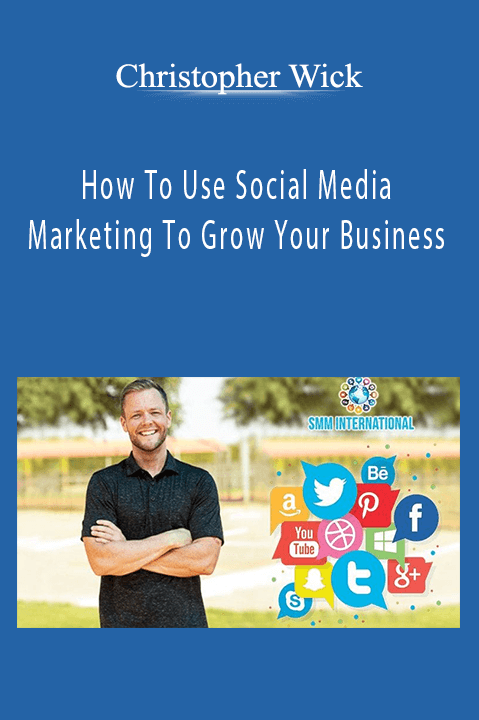 How To Use Social Media Marketing To Grow Your Business – Christopher Wick