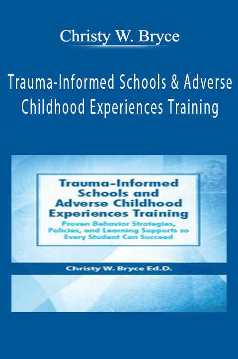 Trauma–Informed Schools and Adverse Childhood Experiences Training – Christy W. Bryce