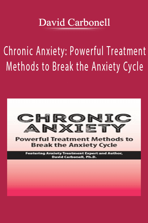 David Carbonell – Chronic Anxiety: Powerful Treatment Methods to Break the Anxiety Cycle