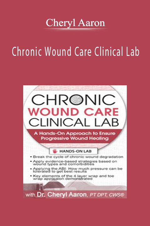 Cheryl Aaron – Chronic Wound Care Clinical Lab: A Hands–On Approach to Ensure Progressive Wound Healing