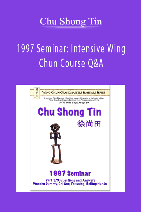 1997 Seminar: Intensive Wing Chun Course Q&A – Chu Shong Tin